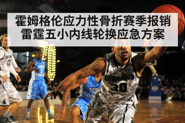 霍姆格伦应力性骨折赛季报销 雷霆五小内线轮换应急方案
