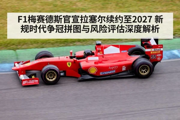F1梅赛德斯官宣拉塞尔续约至2027 新规时代争冠拼图与风险评估深度解析
