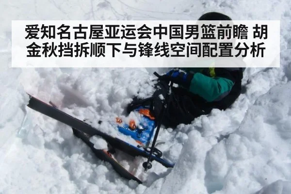 爱知名古屋亚运会中国男篮前瞻 胡金秋挡拆顺下与锋线空间配置分析