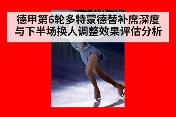 德甲第6轮多特蒙德替补席深度与下半场换人调整效果评估分析